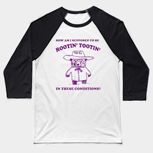 I can't root and toot in these conditions - Vintage Drawing T Shirt, Cowboy Meme T Shirt, Sarcastic T Shirt, Unisex Baseball T-Shirt